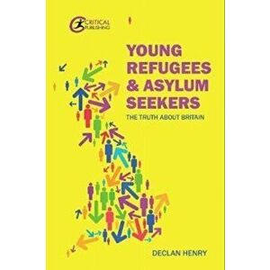 Young Refugees and Asylum Seekers. The Truth about Britain, Paperback - Declan Henry imagine