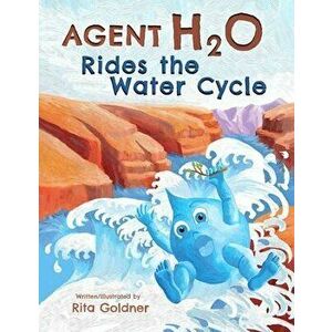 Agent H2O Rides the Water Cycle, Paperback - Rita Goldner imagine