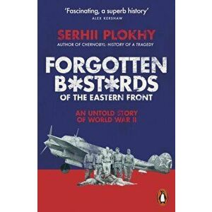 Forgotten Bastards of the Eastern Front. An Untold Story of World War II, Paperback - Serhii Plokhy imagine