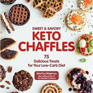 Sweet & Savory Keto Chaffles. 75 Delicious Treats for Your Low-Carb Diet, Paperback - Martina Slajerova imagine