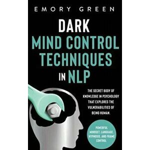 Dark Mind Control Techniques in NLP: The Secret Body of Knowledge in Psychology That Explores the Vulnerabilities of Being Human. Powerful Mindset, La imagine