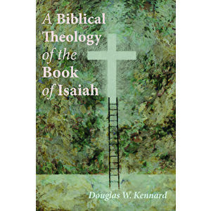 A Biblical Theology of the Book of Isaiah, Paperback - Douglas W. Kennard imagine