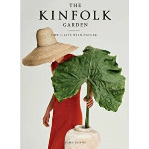 The Kinfolk Garden: How to Live with Nature, Hardcover - John Burns imagine