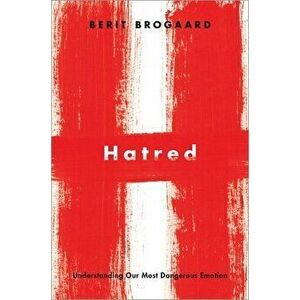 Hatred: Understanding Our Most Dangerous Emotion, Hardcover - Berit Brogaard imagine