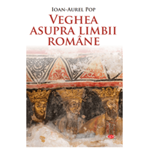 Veghea asupra limbii romane - Ioan-Aurel Pop imagine