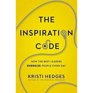 The Inspiration Code: How the Best Leaders Energize People Every Day, Paperback - Kristi Hedges imagine