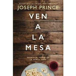 Ven a la Mesa: Desata El Poder de la Santa Cena, Paperback - Joseph Prince imagine
