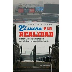 El sueño y la realidad: Historias de la emigración del béisbol cubano (1960-2018), Paperback - Francys Romero imagine