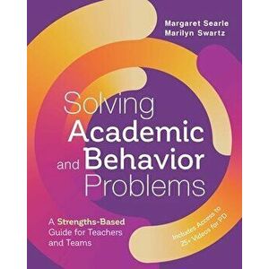 Solving Academic and Behavior Problems: A Strengths-Based Guide for Teachers and Teams, Paperback - Margaret Searle imagine