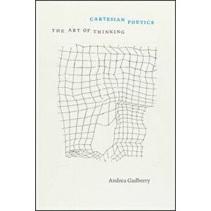 Cartesian Poetics: The Art of Thinking, Paperback - Andrea Gadberry imagine