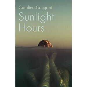 Sunlight Hours. Three women united by the secrets of a river . . ., Paperback - Caroline Caugant imagine