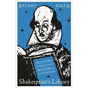 Shakespeare's Library. Unlocking the Greatest Mystery in Literature, Paperback - Stuart Kells imagine
