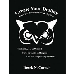 Create Your Destiny: Making Your Dreams and Goals a Reality Now!, Paperback - Derek N. Corner imagine