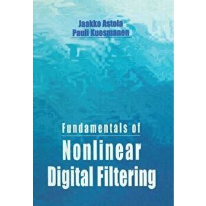 Fundamentals of Nonlinear Digital Filtering, Paperback - Pauli Kuosmanen imagine