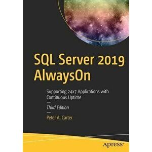 SQL Server 2019 Alwayson: Supporting 24x7 Applications with Continuous Uptime, Paperback - Peter A. Carter imagine
