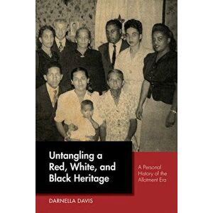 Untangling a Red, White, and Black Heritage: A Personal History of the Allotment Era, Paperback - Darnella Davis imagine