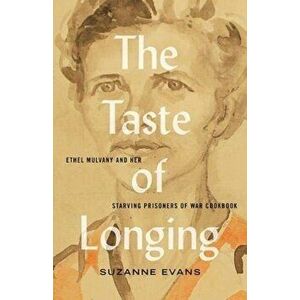 The Taste of Longing: Ethel Mulvany and Her Starving Prisoners of War Cookbook, Paperback - Suzanne Evans imagine