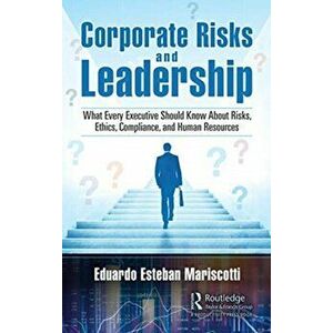 Corporate Risks and Leadership. What Every Executive Should Know About Risks, Ethics, Compliance, and Human Resources, Hardback - Eduardo Esteban Mari imagine