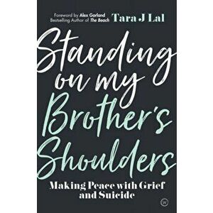 Standing on my Brother's Shoulders. Making Peace with Grief and Suicide, Paperback - Tara J Lal imagine