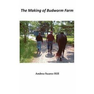 The Making of Budworm Farm, Hardcover - Andrea Suarez Hill imagine