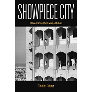 Showpiece City: How Architecture Made Dubai, Hardcover - Todd Reisz imagine