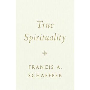 True Spirituality, Hardcover - Francis A. Schaeffer imagine