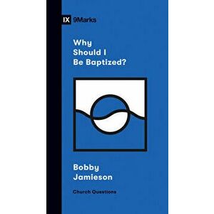 Why Should I Be Baptized?, Paperback - Bobby Jamieson imagine