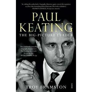 Paul Keating: The Big-Picture Leader, Paperback - Troy Bramston imagine