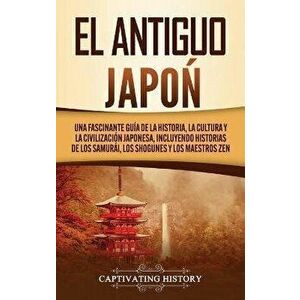 El Antiguo Japón: Una Fascinante Guía de la Historia, la Cultura y la Civilización Japonesa, Incluyendo Historias de los Samurái, los Sh - Captivating imagine