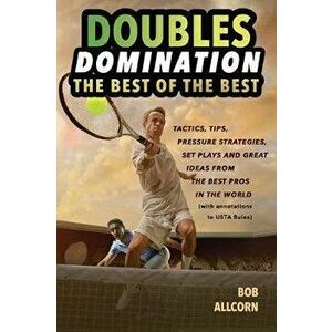 Doubles Domination: The Best of the Best Tips, Tactics and Strategies, Paperback - Bob Allcorn imagine