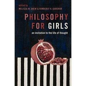 Philosophy for Girls: An Invitation to the Life of Thought, Paperback - Melissa M. Shew imagine
