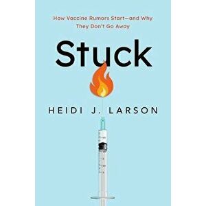 Stuck: How Vaccine Rumors Start -- And Why They Don't Go Away, Hardcover - Heidi J. Larson imagine
