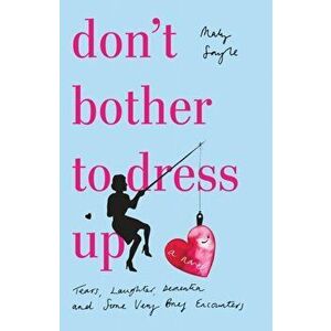 Don't Bother To Dress Up. A Time Filled with Tears, Laughter, Dementia and Some Very Brief Encounters, Paperback - Maly Sayle imagine