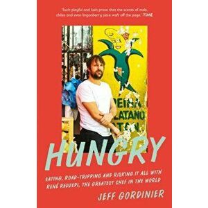 Hungry. Eating, Road-Tripping, and Risking it All with Rene Redzepi, the Greatest Chef in the World, Paperback - Jeff Gordinier imagine