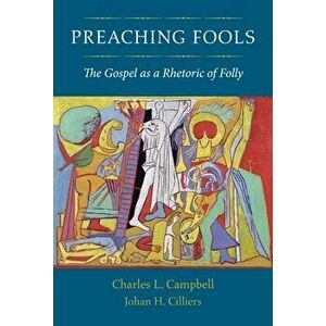 Preaching Fools: The Gospel as a Rhetoric of Folly, Paperback - Charles L. Campbell imagine