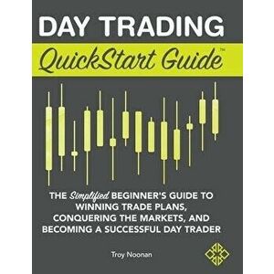 Day Trading QuickStart Guide: The Simplified Beginner's Guide to Winning Trade Plans, Conquering the Markets, and Becoming a Successful Day Trader - T imagine