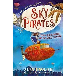 Sky Pirates: Echo Quickthorn and the Great Beyond, Paperback - Alex English imagine