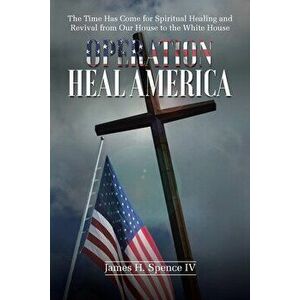 Operation Heal America, Paperback - James H. Spence imagine