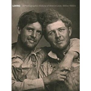 Loving: A Photographic History of Men in Love 1850s-1950s, Hardcover - Hugh Nini imagine