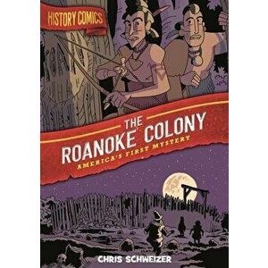 History Comics: The Roanoke Colony: America's First Mystery, Paperback - Chris Schweizer imagine