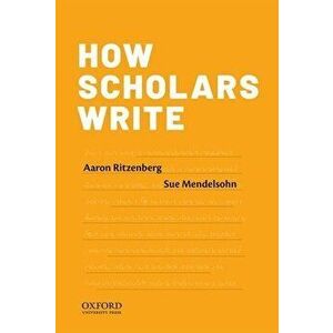 How Scholars Write, Paperback - Aaron Ritzenberg imagine