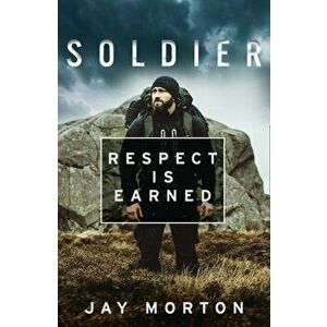 Soldier. Respect is Earned, Hardback - Jay Morton imagine