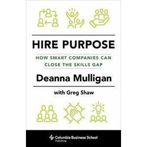 Hire Purpose: How Smart Companies Can Close the Skills Gap, Hardcover - Deanna Mulligan imagine