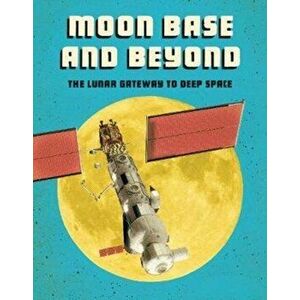 Moon Base and Beyond. The Lunar Gateway to Deep Space, Paperback - Alicia Z. Klepeis imagine