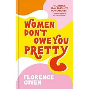 Women Don't Owe You Pretty. The debut book from Florence Given, Hardback - Florence Given imagine