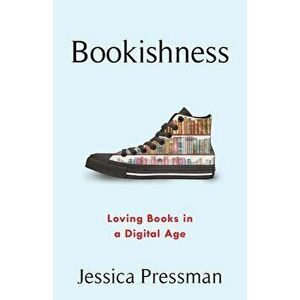 Bookishness: Loving Books in a Digital Age, Paperback - Jessica Pressman imagine