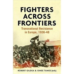 Fighters Across Frontiers. Transnational Resistance in Europe, 1936-48, Hardback - *** imagine
