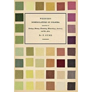 Werner's Nomenclature of Colours - Adapted to Zoology, Botany, Chemistry, Mineralogy, Anatomy, and the Arts, Hardcover - Patrick Syme imagine