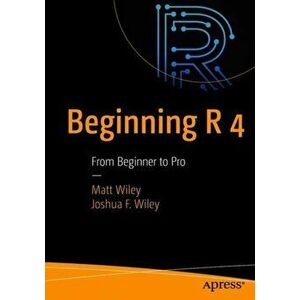 Beginning R 4. From Beginner to Pro, Paperback - Joshua F. Wiley imagine