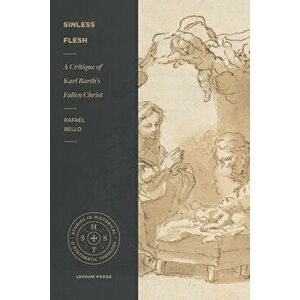 Sinless Flesh: A Critique of Karl Barth's Fallen Christ, Paperback - Rafael Nogueira Bello imagine